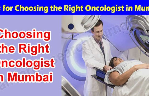 Tips for Choosing the Right Oncologist in Mumbai