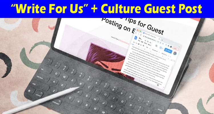 About General Information “Write For Us” + Culture Guest Post