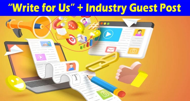 About General Information “Write For Us” + Industry Guest Post