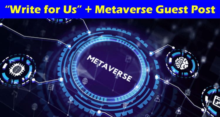About General Information “Write for Us” + Metaverse Guest Post