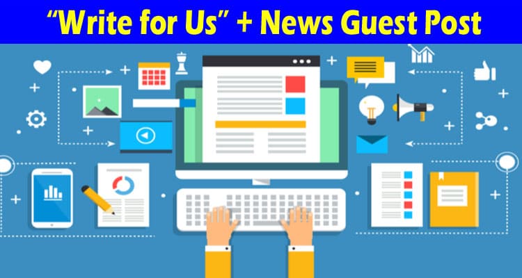 About General Information “Write for Us” + News Guest Post