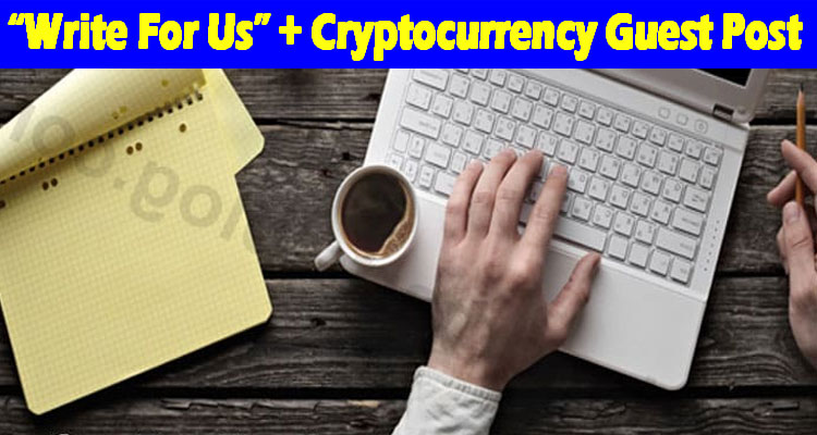 about gerenal information “Write For Us” + Cryptocurrency Guest Post