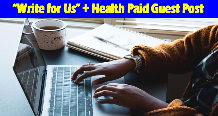 about gerenal information “Write for Us” + Health Paid Guest Post