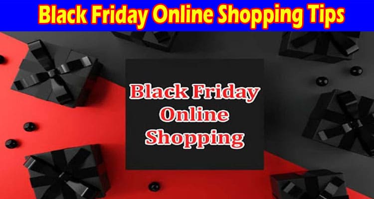 Complete Information About Black Friday Online Shopping Tips 2022