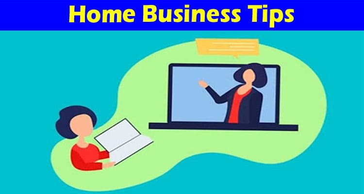 Complete Information About Home Business Tips 2022
