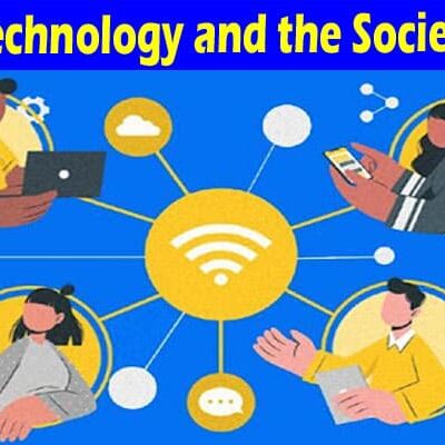 Complete Information About Technology and the Society 2022 - Its Facts and Controversy