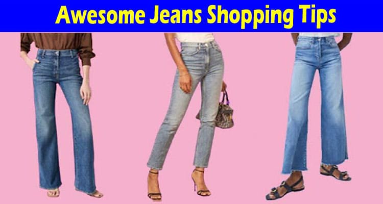 Complete Information About Awesome Jeans 2022- Shopping Tips You Need to Find Jeans