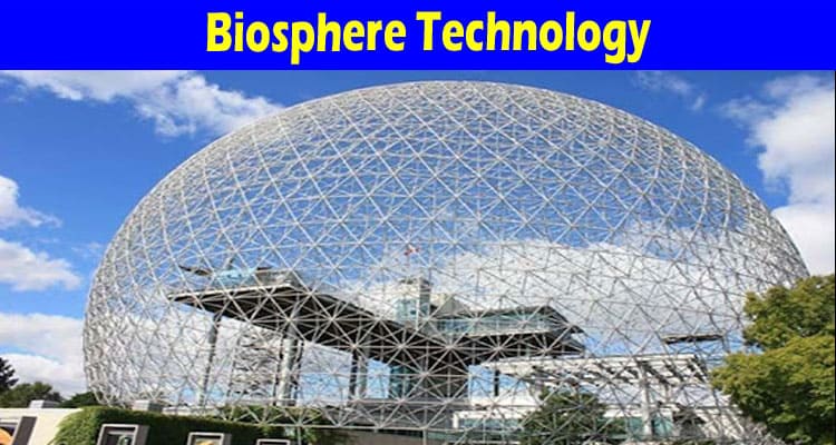 Complete Information About Biosphere Technology Towards a Better World