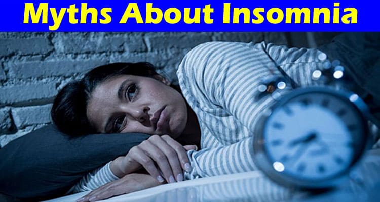 Complete Information About 6 Common Myths About Insomnia That Are Costing You Sleep