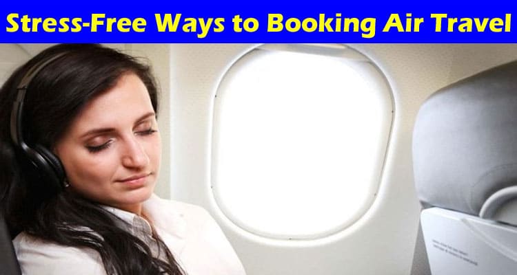 Complete Information About Stress-Free Ways to Booking Air Travel