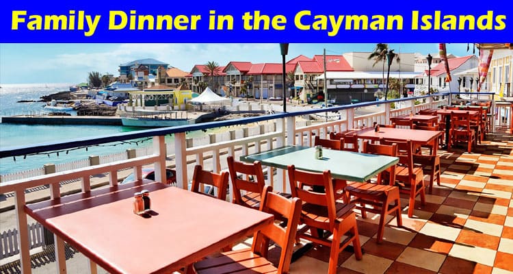 Top 7 Restaurants To Try For a Family Dinner in the Cayman Islands