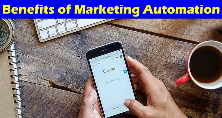 Complete Information About The Many Benefits of Marketing Automation
