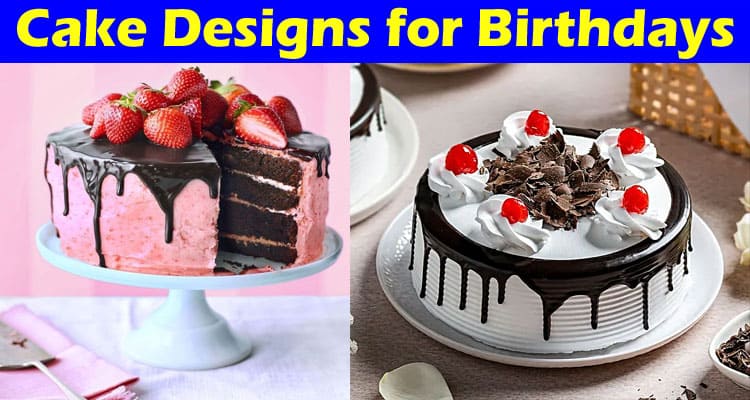 Complete Information About Top 9 Healthy and Elegant Cake Designs for Birthdays