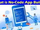 Complete Information About What is No-Code App Builder