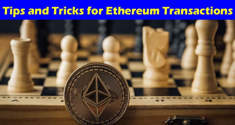 Complete Information About Tips and Tricks for Ethereum Transactions