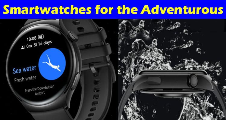 Complete Information About Smartwatches for the Adventurous
