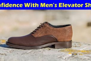 Complete Information About The Secret to Confidence With Men’s Elevator Shoes