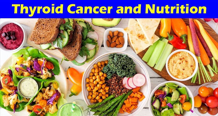 Complete Information About Thyroid Cancer and Nutrition - Diet Tips for Patients and Survivors
