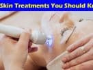 Top 10 Skin Treatments You Should Know