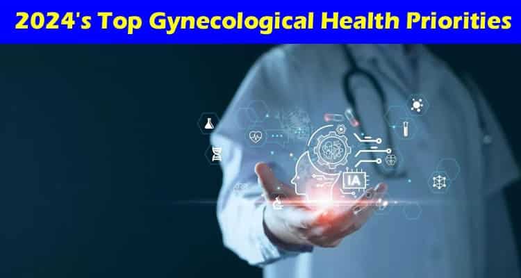 2024's Top Gynecological Health Priorities Navigating Through Challenges and Innovations
